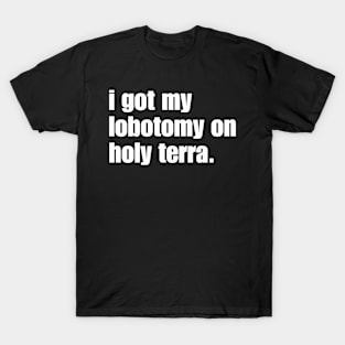 I got my lobotomy on holy terra T-Shirt